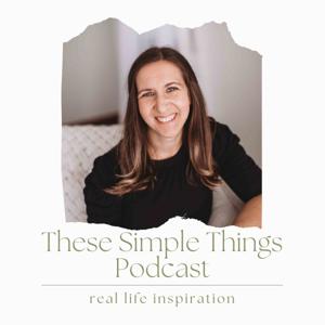 These Simple Things Podcast | Real Life Inspiration