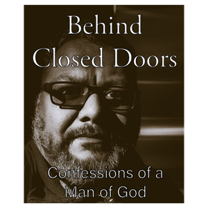 Behind Closed Doors - Confessions of a Man of God