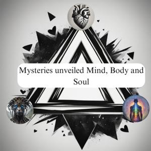 Mysteries unveiled Mind, Body and Soul