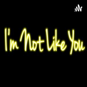 I'm Not Like You