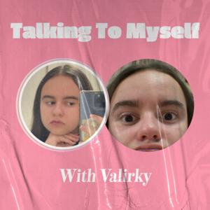 Talking To Myself with Valirky