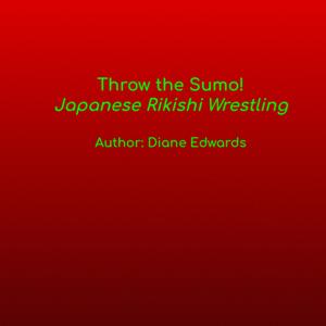 Throw the Sumo! Japanese Rikishi Wrestling (Audiobooks on https://payhip.com/BooksAndMoreBooks)