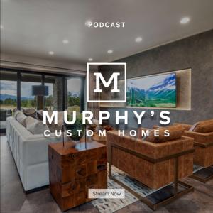 Murphy's Custom Homes Podcast