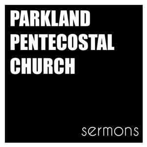 Parkland Pentecostal Church-Sermons