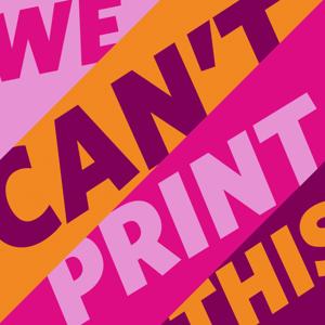 We Can't Print This