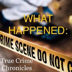 WHAT HAPPENED: True Crime Chronicles
