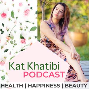 Kat Khatibi Podcast on Health, Happiness, & Beauty