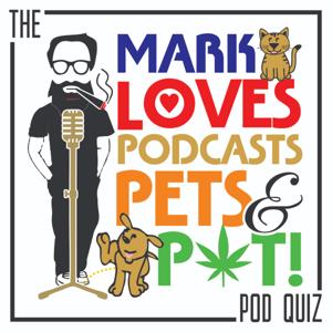The Mark Loves Podcasts Pets and Pot! Pod Quiz