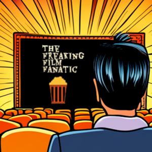 The Freaking Film Fanatic Podcast