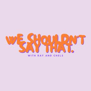 We Shouldn’t Say That