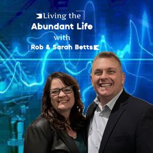 Living The Abundant Life with Rob & Sarah Betts