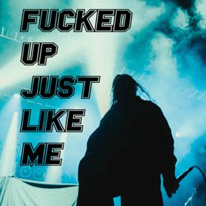 F*cked Up Just Like Me