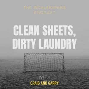 The Goalkeeper podcast - Clean sheets, dirty laundry