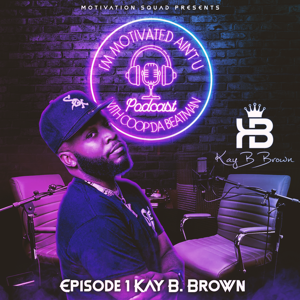 I'm Motivated Ain't U Podcast ep. 1 with Kay B. Brown