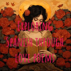 Exploring Spanish through love poems