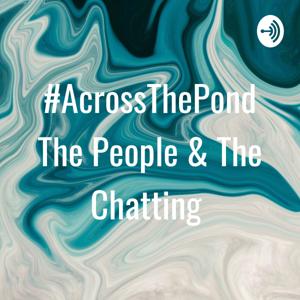 #AcrossThePond The People & The Chatting