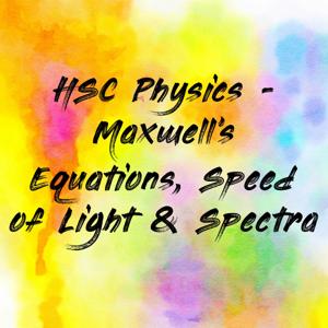 HSC Physics - Maxwell's Equations, Speed of Light & Spectra
