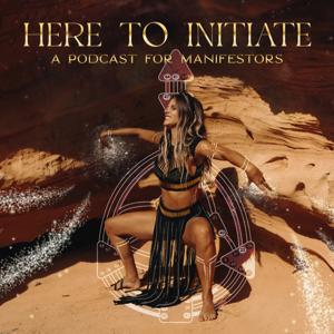 HERE TO INITIATE - A Podcast for Manifestors