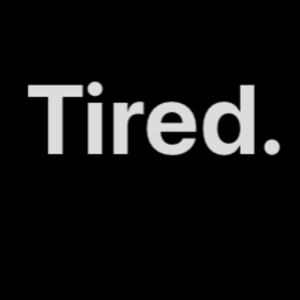 Tired.