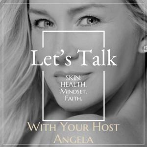 LET'S TALK Skin Health Mindset Faith With Your Host Angela