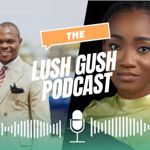 The Lush Gush Podcast