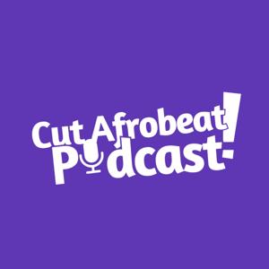 Cut Afrobeat Podcast