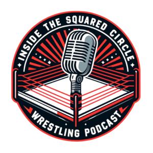 Inside The Squared Circle | A Professional Wrestling Podcast