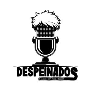 Despeinados - Podcast Político