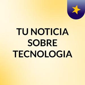 TU NOTICIA SOBRE TECNOLOGIA