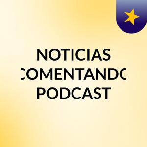 NOTICIAS COMENTANDO PODCAST