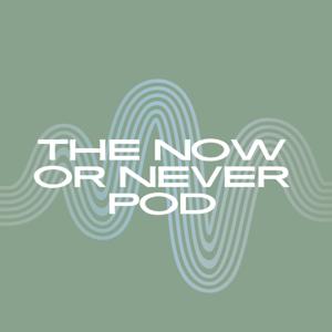 The Now or Never Pod