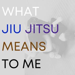 What Jiu Jitsu Means to Me