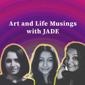 Art and Life Musings with JADE