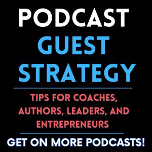 Podcast Guesting Strategy: Tips for Coaches, Entrepreneurs, Authors and Online Businesses