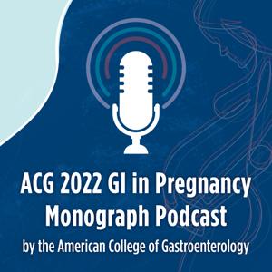 The ACG GI in Pregnancy Monograph Podcast