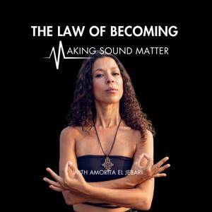 The Law of Becoming - Making Sound Matter, with Amorita