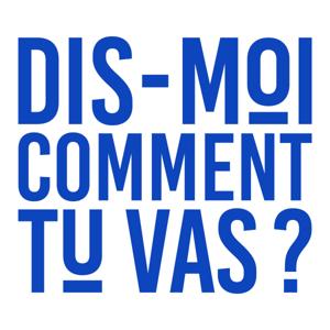 Dis-moi comment tu vas ?