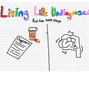 Living Life Undiagnosed (and the next steps)