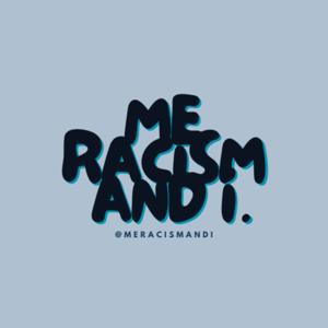 Me, Racism, and I