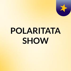 POLARITATA SHOW