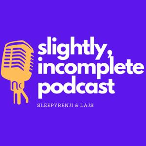 Slightly Incomplete Podcast