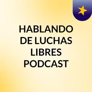 HABLANDO DE LUCHAS LIBRES PODCAST