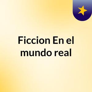 Ficcion En el mundo real