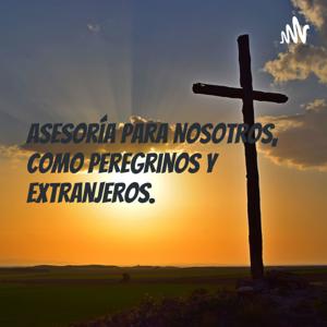 ASESORÍA para NOSOTROS, como PEREGRINOS y EXTRANJEROS.