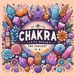 Chakra & Love Healing The Podcast