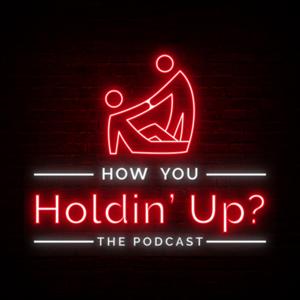 How You Holdin’ Up? The Podcast