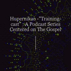 Hupernikao - "Training-cast" : A Podcast Series Centered on The Gospel