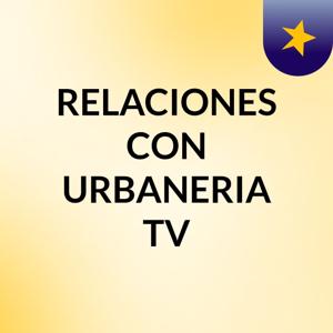 RELACIONES CON URBANERIA TV