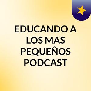 EDUCANDO A LOS MAS PEQUEÑOS PODCAST