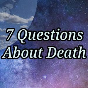 7 Questions About Death